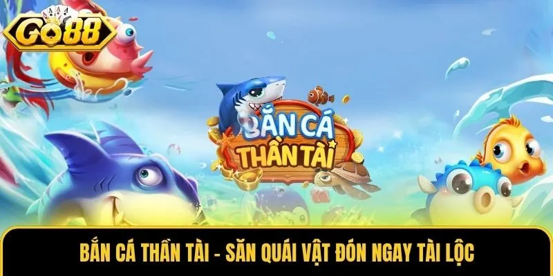 Bắn Cá Thần Tài - Săn quái vật đón ngay tài lộc