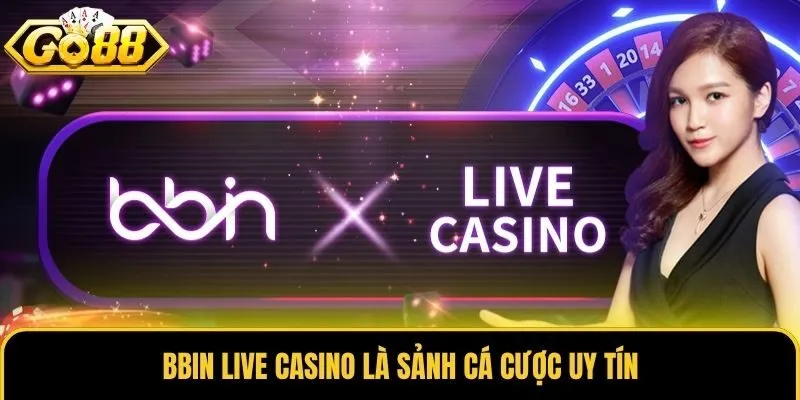 Bbin Live Casino là sảnh cá cược uy tín