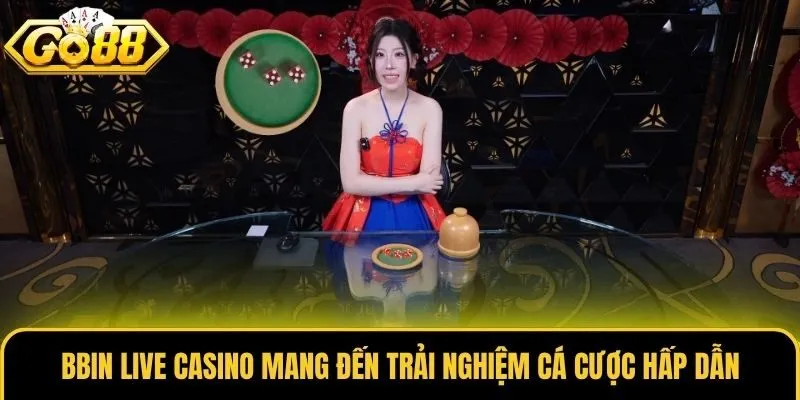Bbin Live Casino mang đến trải nghiệm cá cược hấp dẫn
