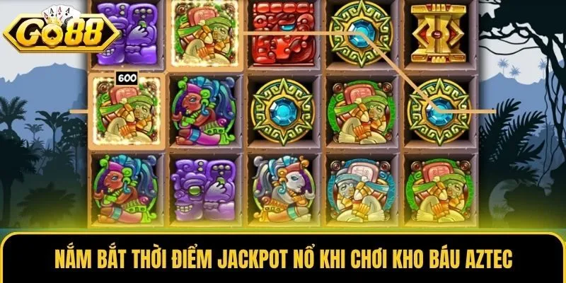 Nắm bắt thời điểm Jackpot nổ khi chơi Kho Báu Aztec