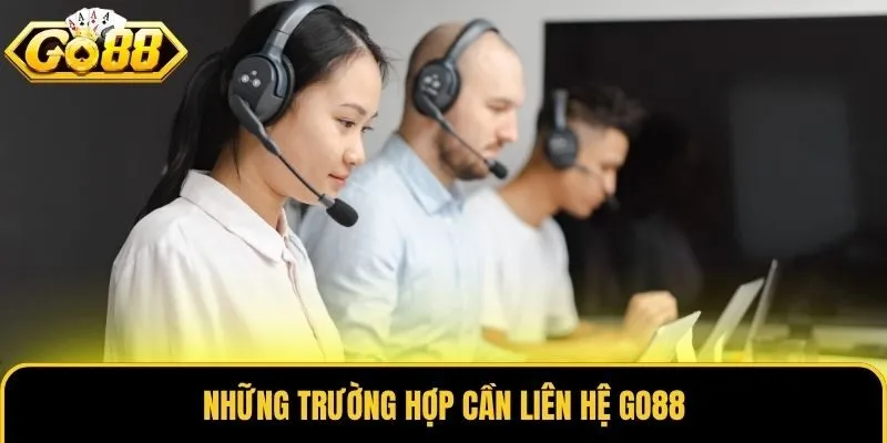 Những trường hợp cần liên hệ Go88