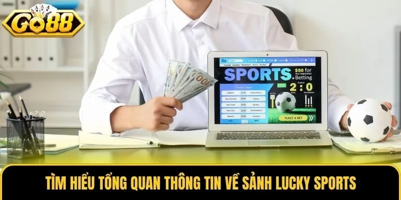 Tìm hiểu tổng quan thông tin về sảnh Lucky Sports