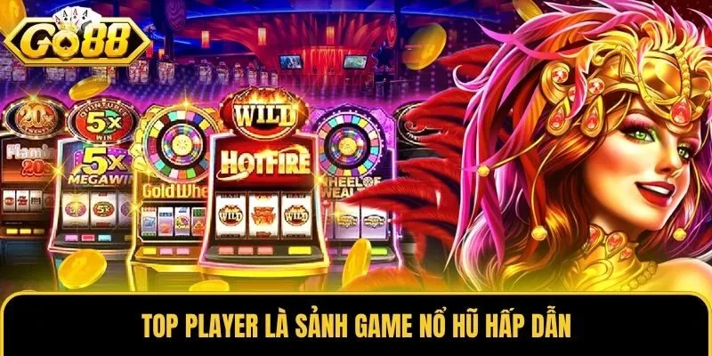 Top Player là sảnh game nổ hũ hấp dẫn