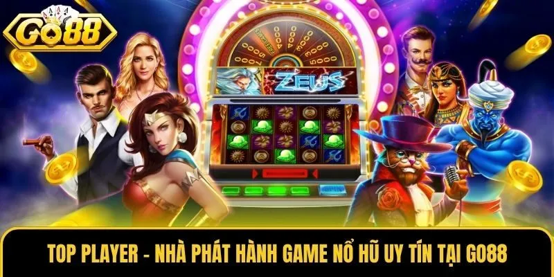 Top Player - Nhà Phát Hành Game Nổ Hũ Uy Tín Tại Go88