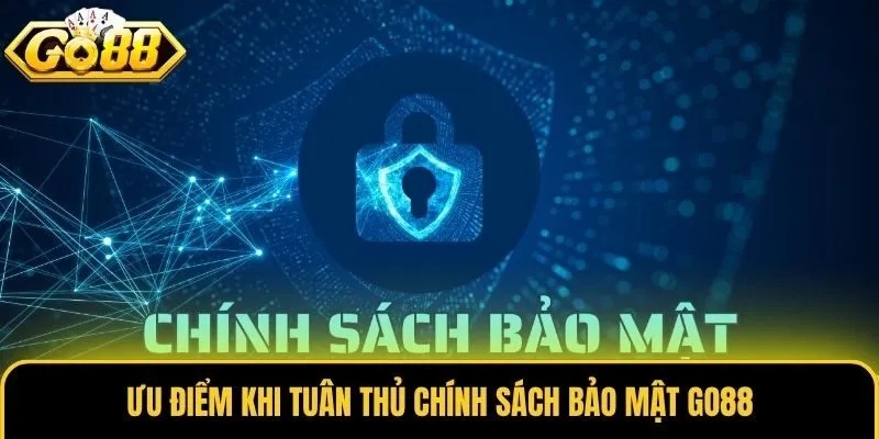 Chính Sách Bảo Mật 3 Ưu điểm khi tuân thủ chính sách bảo mật Go88