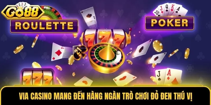 Via Casino mang đến hàng ngàn trò chơi đỏ đen thú vị